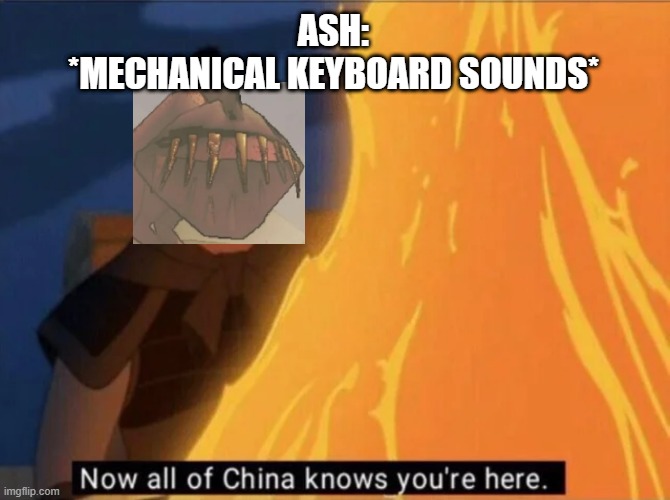 Mulan Lethal Company Eyeless Dog | ASH:
*MECHANICAL KEYBOARD SOUNDS* | image tagged in now all of china knows you're here | made w/ Imgflip meme maker