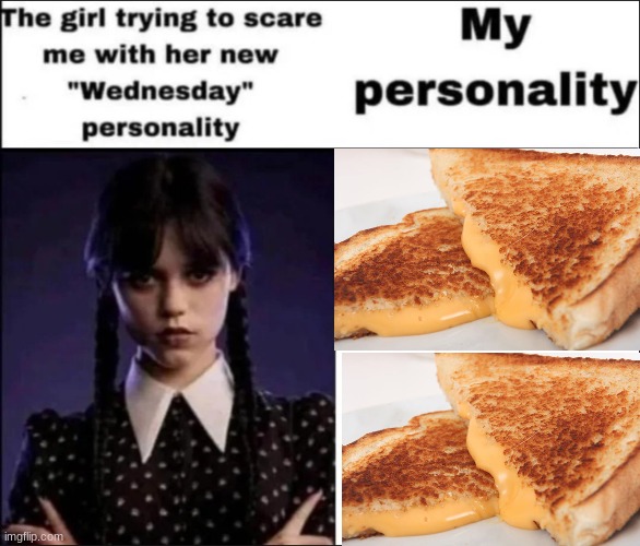 grilled cheese <3 | image tagged in the girl trying to scare me with her new wednesday personality | made w/ Imgflip meme maker