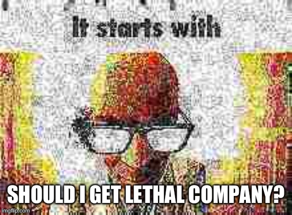 SHOULD I GET LETHAL COMPANY? | made w/ Imgflip meme maker