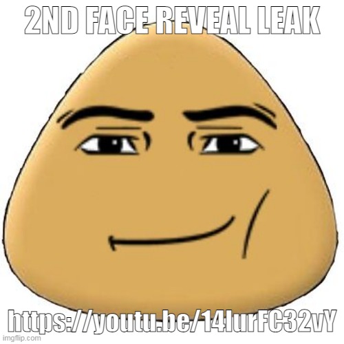 ‎ | 2ND FACE REVEAL LEAK; https://youtu.be/14lurFC32vY | made w/ Imgflip meme maker