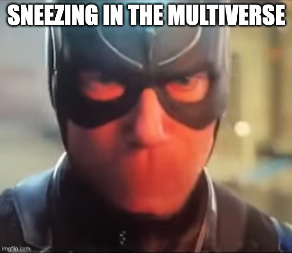 What Mouth? | SNEEZING IN THE MULTIVERSE | image tagged in what mouth | made w/ Imgflip meme maker