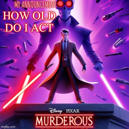 Murderous temp | HOW OLD DO I ACT | image tagged in murderous temp | made w/ Imgflip meme maker