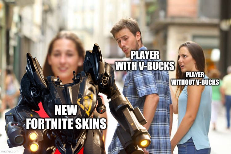 Distracted Boyfriend | PLAYER WITH V-BUCKS; PLAYER WITHOUT V-BUCKS; NEW FORTNITE SKINS | image tagged in memes,fortnite meme | made w/ Imgflip meme maker