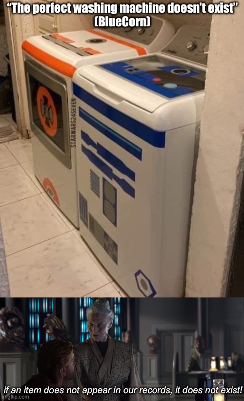 Washing machine | “The perfect washing machine doesn’t exist”
(BlueCorn); if an item does not appear in our records, it does not exist! | image tagged in star wars archive doesn't exist,perfection,star wars | made w/ Imgflip meme maker