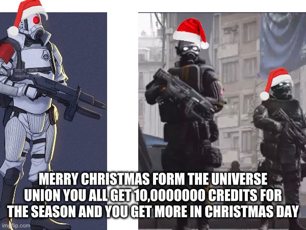 We wish you a Merry Christmas and a happy New Year | MERRY CHRISTMAS FORM THE UNIVERSE UNION YOU ALL GET 10,0000000 CREDITS FOR THE SEASON AND YOU GET MORE IN CHRISTMAS DAY | made w/ Imgflip meme maker