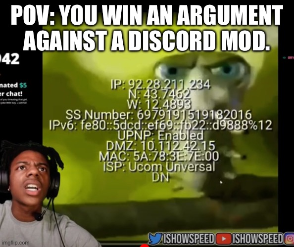 No, this is not my IP. | POV: YOU WIN AN ARGUMENT AGAINST A DISCORD MOD. | image tagged in ip,doxxed | made w/ Imgflip meme maker