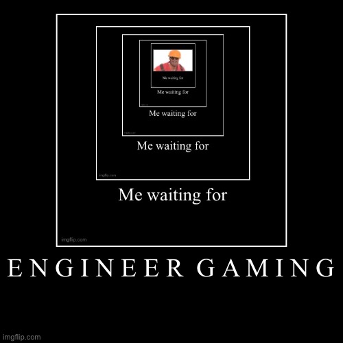 ENGINEER GAMING | E N G I N E E R  G A M I N G | | image tagged in funny,demotivationals | made w/ Imgflip demotivational maker