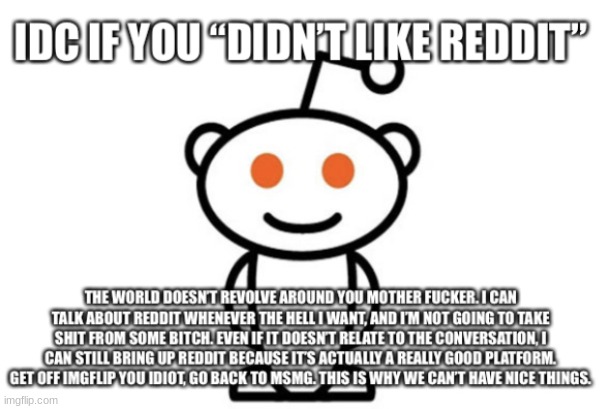 Idc If You “Didn’t Like Reddit” | image tagged in idc if you didn t like reddit | made w/ Imgflip meme maker