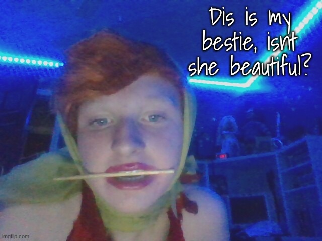 Dis is my bestie, isnt she beautiful? | made w/ Imgflip meme maker