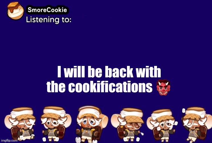 SmoreCookie announcement template v2 (thanks Banditos) | I will be back with the cookifications 👹 | image tagged in smorecookie announcement template v2 thanks banditos | made w/ Imgflip meme maker