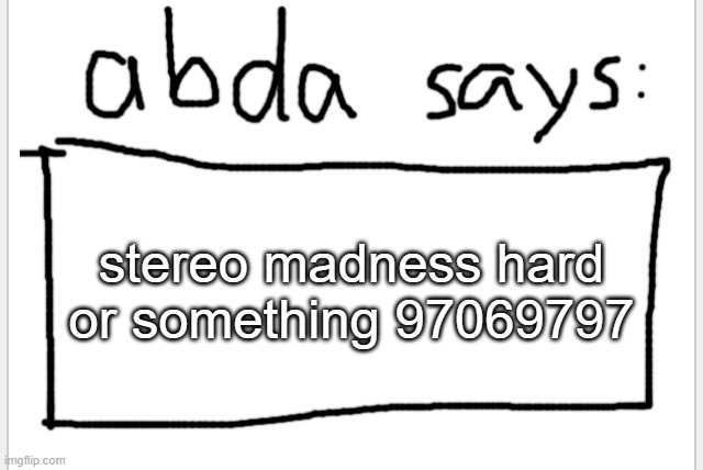 mostly so i can prepare for beating deadlocked hard | stereo madness hard or something 97069797 | image tagged in anotherbadlydrawnaxolotl s announcement temp | made w/ Imgflip meme maker