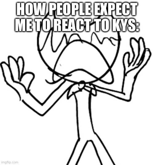 Crying emoji bendy | HOW PEOPLE EXPECT ME TO REACT TO KYS: | image tagged in crying emoji bendy | made w/ Imgflip meme maker