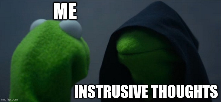 Evil Kermit Meme | ME; INTRUSIVE THOUGHTS | image tagged in memes,evil kermit | made w/ Imgflip meme maker