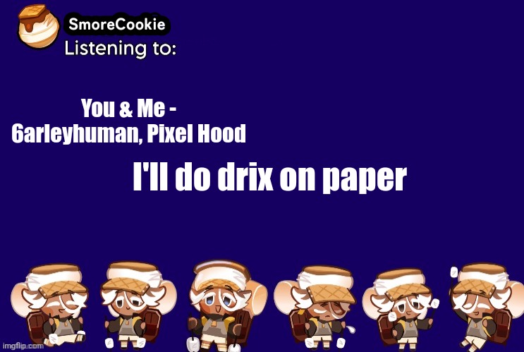 SmoreCookie announcement template v2 (thanks Banditos) | You & Me - 6arleyhuman, Pixel Hood; I'll do drix on paper | image tagged in smorecookie announcement template v2 thanks banditos | made w/ Imgflip meme maker