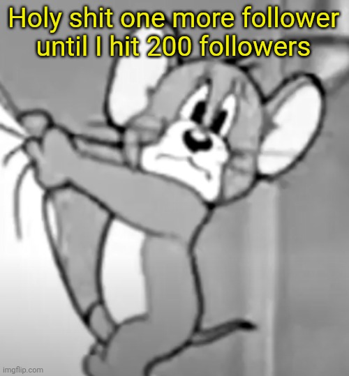 awww the skrunkly | Holy shit one more follower until I hit 200 followers | image tagged in awww the skrunkly | made w/ Imgflip meme maker