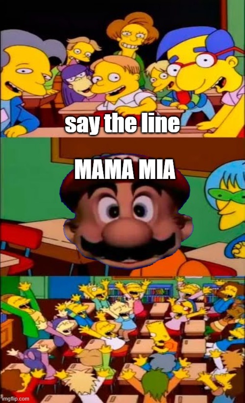 say the line bart! simpsons | say the line; MAMA MIA | image tagged in say the line bart simpsons | made w/ Imgflip meme maker