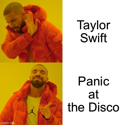Drake Hotline Bling Meme | Taylor Swift Panic at the Disco | image tagged in memes,drake hotline bling | made w/ Imgflip meme maker