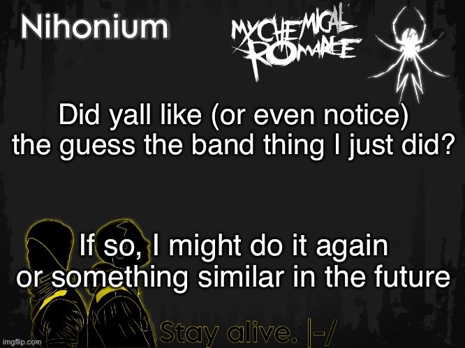 Maybe guess the band by color scheme next | Did yall like (or even notice) the guess the band thing I just did? If so, I might do it again or something similar in the future | image tagged in twentyonebandito s template for nihonium | made w/ Imgflip meme maker
