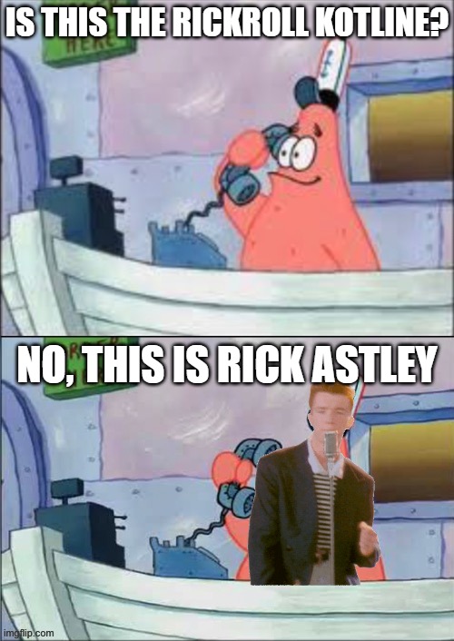 No this is patrick | IS THIS THE RICKROLL KOTLINE? NO, THIS IS RICK ASTLEY | image tagged in no this is patrick | made w/ Imgflip meme maker