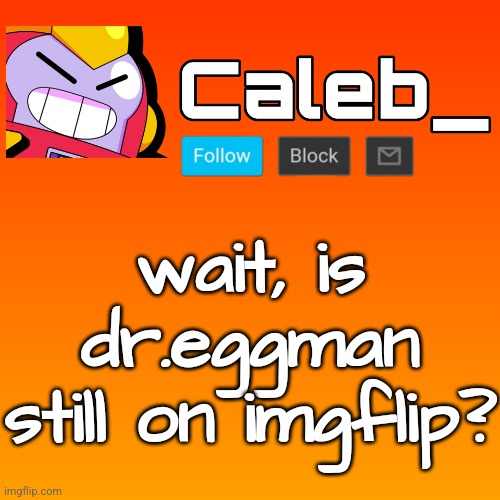 Caleb_ 3rd Announcement Template | wait, is dr.eggman still on imgflip? | image tagged in caleb_ 3rd announcement template | made w/ Imgflip meme maker