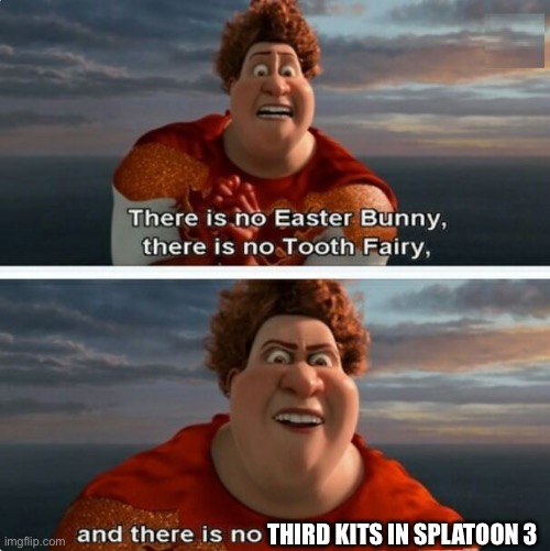 Maybe if they started adding third kits last season maybe we would have had a chance for every weapon to get a third kit | THIRD KITS IN SPLATOON 3 | image tagged in tighten megamind there is no easter bunny | made w/ Imgflip meme maker