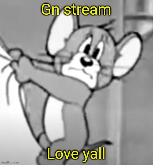 awww the skrunkly | Gn stream; Love yall | image tagged in awww the skrunkly | made w/ Imgflip meme maker