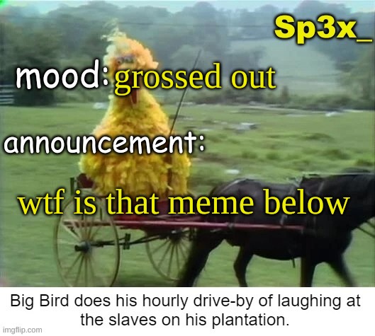 Sp3x_ announcement v3 | grossed out; wtf is that meme below | image tagged in sp3x_ announcement v3 | made w/ Imgflip meme maker