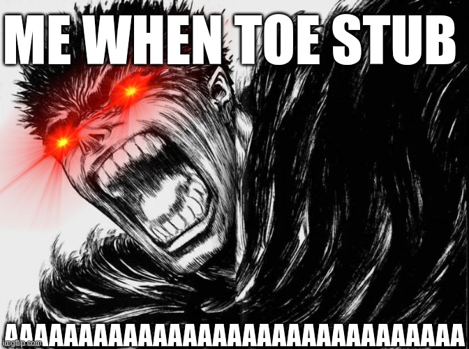 owie | ME WHEN TOE STUB; AAAAAAAAAAAAAAAAAAAAAAAAAAAAAAA | made w/ Imgflip meme maker