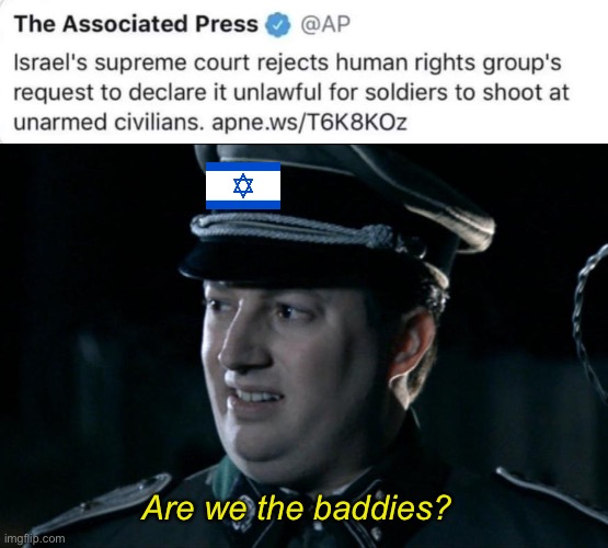 Have they tried not coming across as a nation of fascist psychopaths? | Are we the baddies? | image tagged in are we the baddies,israel,palestine,zionism,genocide | made w/ Imgflip meme maker