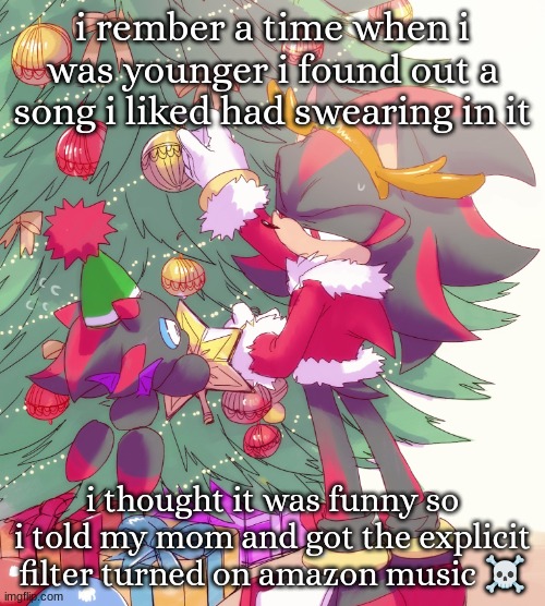 guh | i rember a time when i was younger i found out a song i liked had swearing in it; i thought it was funny so i told my mom and got the explicit filter turned on amazon music ☠ | image tagged in shadow and chao | made w/ Imgflip meme maker