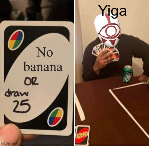 No banana | Yiga; No banana | image tagged in memes,uno draw 25 cards | made w/ Imgflip meme maker