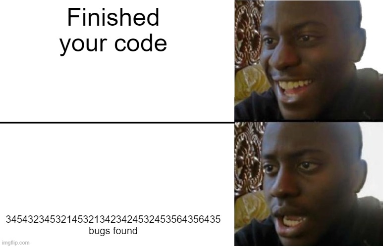 Oof | Finished your code; 345432345321453213423424532453564356435 bugs found | image tagged in disappointed black guy | made w/ Imgflip meme maker