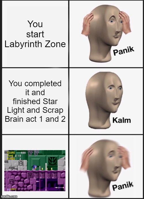 Scap brain 3 is labyrinth 4 for goodness sake! | You start Labyrinth Zone; You completed it and finished Star Light and Scrap Brain act 1 and 2 | image tagged in memes,panik kalm panik | made w/ Imgflip meme maker
