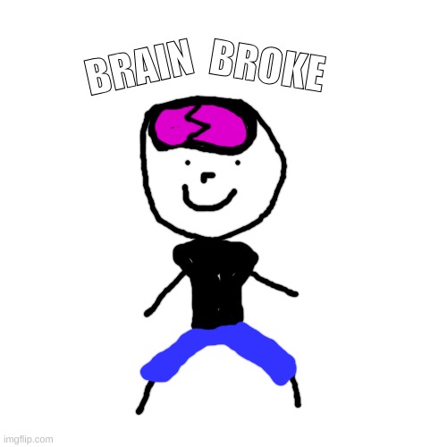 BRAIN BROKE | made w/ Imgflip meme maker