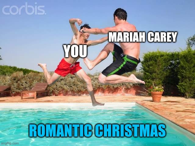 Two Men Fighting Above The Pool | MARIAH CAREY; YOU; ROMANTIC CHRISTMAS | image tagged in two men fighting above the pool,mariah carey | made w/ Imgflip meme maker