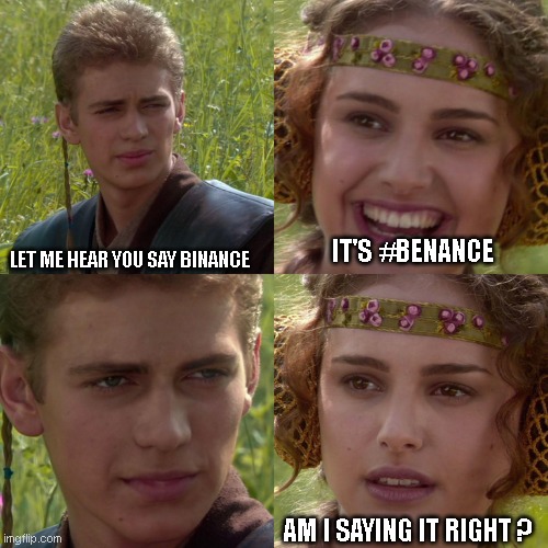 binance or benance ? | LET ME HEAR YOU SAY BINANCE; IT'S #BENANCE; AM I SAYING IT RIGHT ? | image tagged in anakin padme 4 panel,cryptocurrency,crypto,funny memes | made w/ Imgflip meme maker