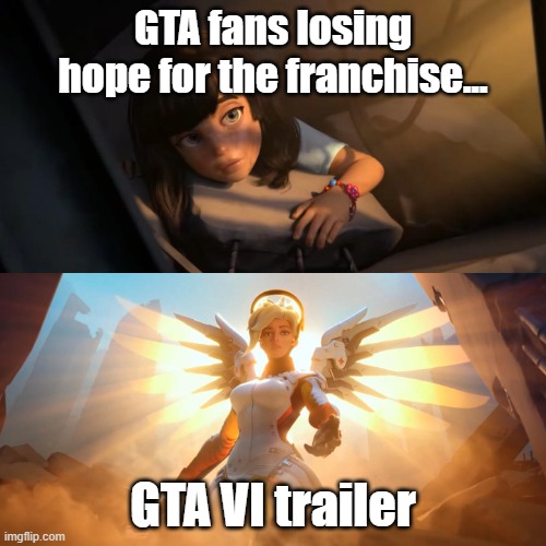 I wasn't even sure it was real. But its finally here... | GTA fans losing hope for the franchise... GTA VI trailer | image tagged in overwatch mercy meme,gta 6 | made w/ Imgflip meme maker