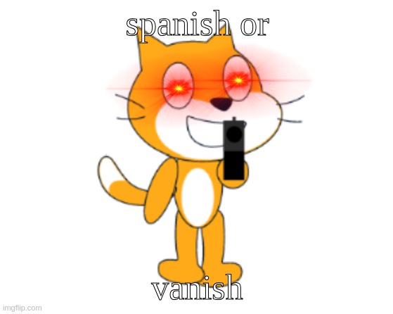 duolingo meme | spanish or; vanish | image tagged in scratch cat gun | made w/ Imgflip meme maker