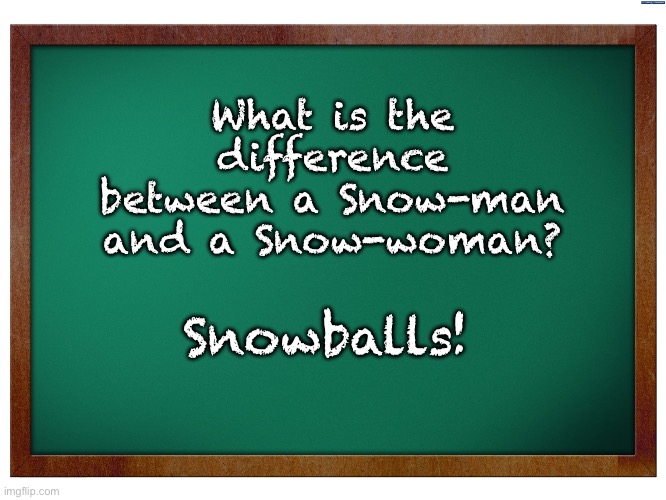 Know the difference | What is the difference between a Snow-man and a Snow-woman? Snowballs! | image tagged in green blank blackboard | made w/ Imgflip meme maker