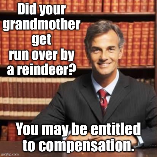 We fight for you | Did your grandmother get run over by a reindeer? You may be entitled to compensation. | image tagged in lawyer | made w/ Imgflip meme maker