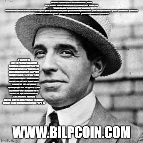 ponzi | HELLO HIVE COMMUNITY HELLO BILPCOIN COMMUNITY JOIN US AS WE DIVE DEEP INTO THE TRANSACTIONS OF @USAINVOTE WHAT WILL WE FIND

YOU CAN FIND MORE TRANSACTIONS IN THE COMMENTS
THE HIVE POLICE @HIVEWATCHERS @GUILTYPARTIES @ABIT @ADM @STEEMCLEANERS @LOGIC @GOGREENBUDDY @CRIMSONCLAD @PUNKTEAM @MERITOCRACY @ALPHA @HIVEWATCHER @SOLOMINER @OFLYHIGH @SPAMINATOR @ALPHA @NUTTIN @PATRICE @GPWALLET @GPWALLET2 @GPWALLET3 @GPWALLET4; AT BILPCOIN WE FIGHT FOR FREEDOM WE FIGHT FOR THOSE WHO CAN'T FIGHT WE FIGHT FOR THE TRUTH WE WILL NOT BE BULLIED BY A BUNCH OF CLOWNS WHO SCAM THEIR OWN FRIENDS AND PEOPLE WHO TRUST THEM THE HIVE POLICE ARE WREAKING HIVE BY ABUSING THEIR POWER WHILE FARMING THE SHIT OUT OF HIVE
DOWNVOTES ON HIVE ARE USED TO SCARE PEOPLE AWAY AND SILENCE THE TRUTH
WE WILL NOT RUN FROM DOWNVOTES AS WE HAVE DONE NO WRONG
THE ONES WITH THE MOST POWER ARE THE BIGGEST ABUSERS ON HIVE TRANSACTIONS DON'T LIE PEOPLE DO; WWW.BILPCOIN.COM | image tagged in ponzi | made w/ Imgflip meme maker