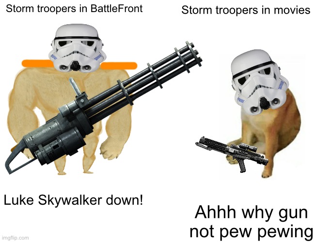 Buff Doge vs. Cheems | Storm troopers in BattleFront; Storm troopers in movies; Luke Skywalker down! Ahhh why gun not pew pewing | image tagged in memes,buff doge vs cheems | made w/ Imgflip meme maker