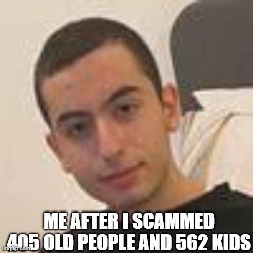 mert james | ME AFTER I SCAMMED 405 OLD PEOPLE AND 562 KIDS | image tagged in free robux | made w/ Imgflip meme maker