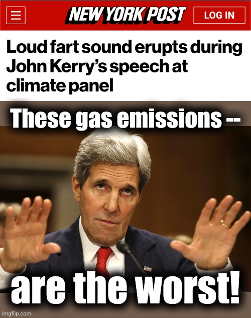 Convincing people there's a toxic emission crisis | These gas emissions --; are the worst! | image tagged in john kerry can't be both,memes,global warming,climate change,fart,democrats | made w/ Imgflip meme maker