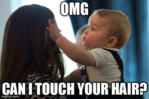 Precious Royal Hair | OMG CAN I TOUCH YOUR HAIR? | image tagged in kate middleton | made w/ Imgflip meme maker