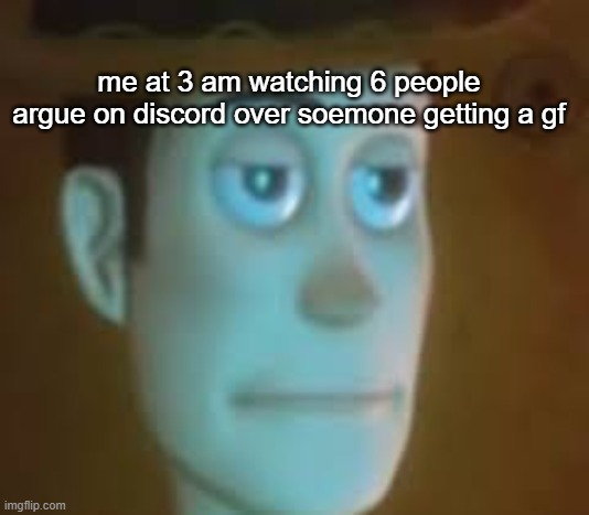 ''wheres the red bull?'' | me at 3 am watching 6 people argue on discord over soemone getting a gf | image tagged in disappointed woody | made w/ Imgflip meme maker