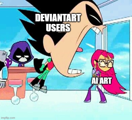 I don't even consider AI art to be plagiarism TBH and more of experimental, but if it's being sold, than that's a problem | DEVIANTART USERS; AI ART | image tagged in robin yelling at starfire,memes,deviantart,ai art | made w/ Imgflip meme maker