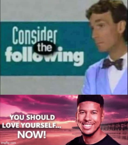 @everyone | image tagged in consider the following,you should love yourself now | made w/ Imgflip meme maker