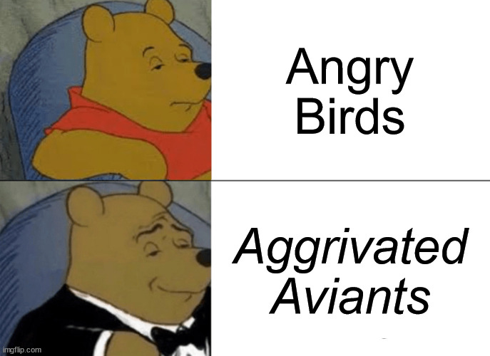 *Balkan blast just plays* | Angry Birds; Aggrivated Aviants | image tagged in memes,tuxedo winnie the pooh,angry birds | made w/ Imgflip meme maker