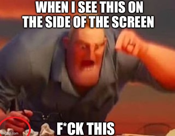 Mr incredible mad | WHEN I SEE THIS ON THE SIDE OF THE SCREEN; F*CK THIS | image tagged in mr incredible mad | made w/ Imgflip meme maker